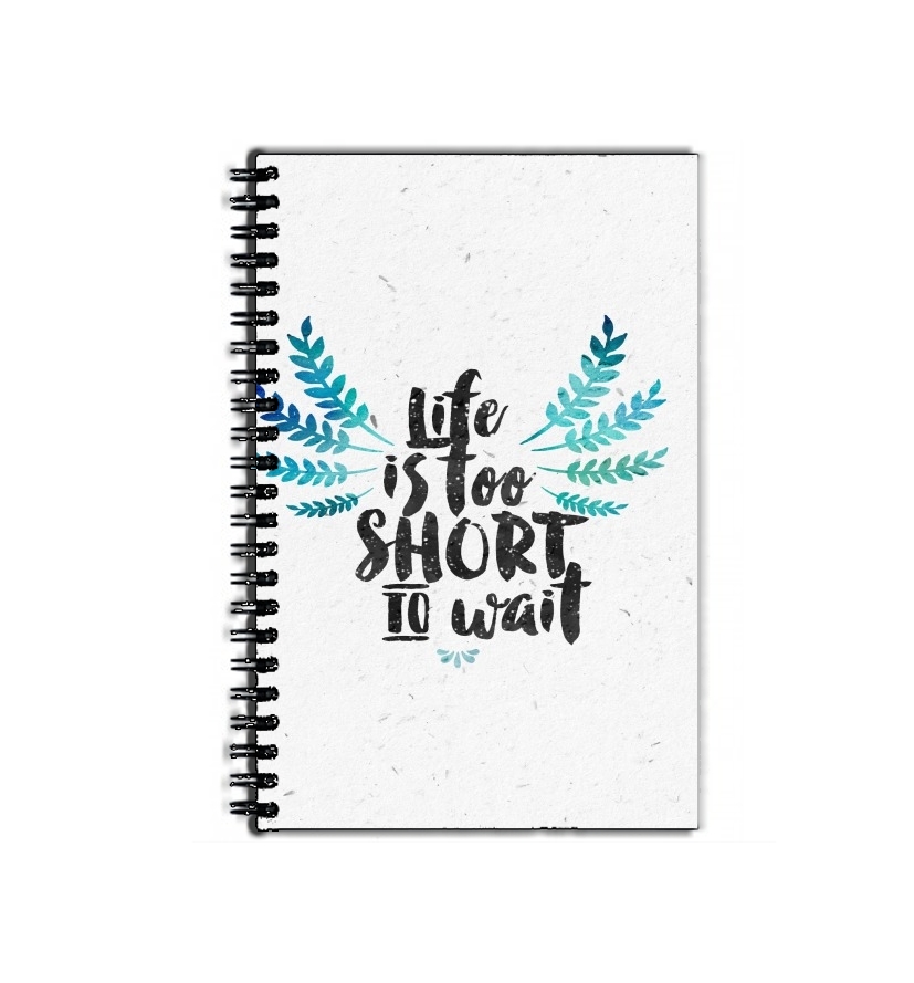 Cahier Life's too short to wait