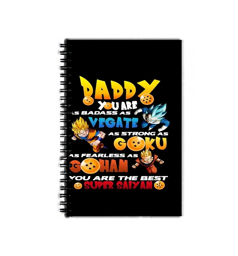 Cahier Daddy you are as badass as Vegeta As strong as Goku as fearless as Gohan You are the best