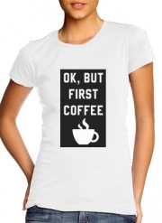 tshirt-femme-blanc Ok But First Coffee