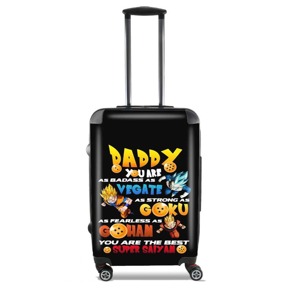 Valise Daddy you are as badass as Vegeta As strong as Goku as fearless as Gohan You are the best