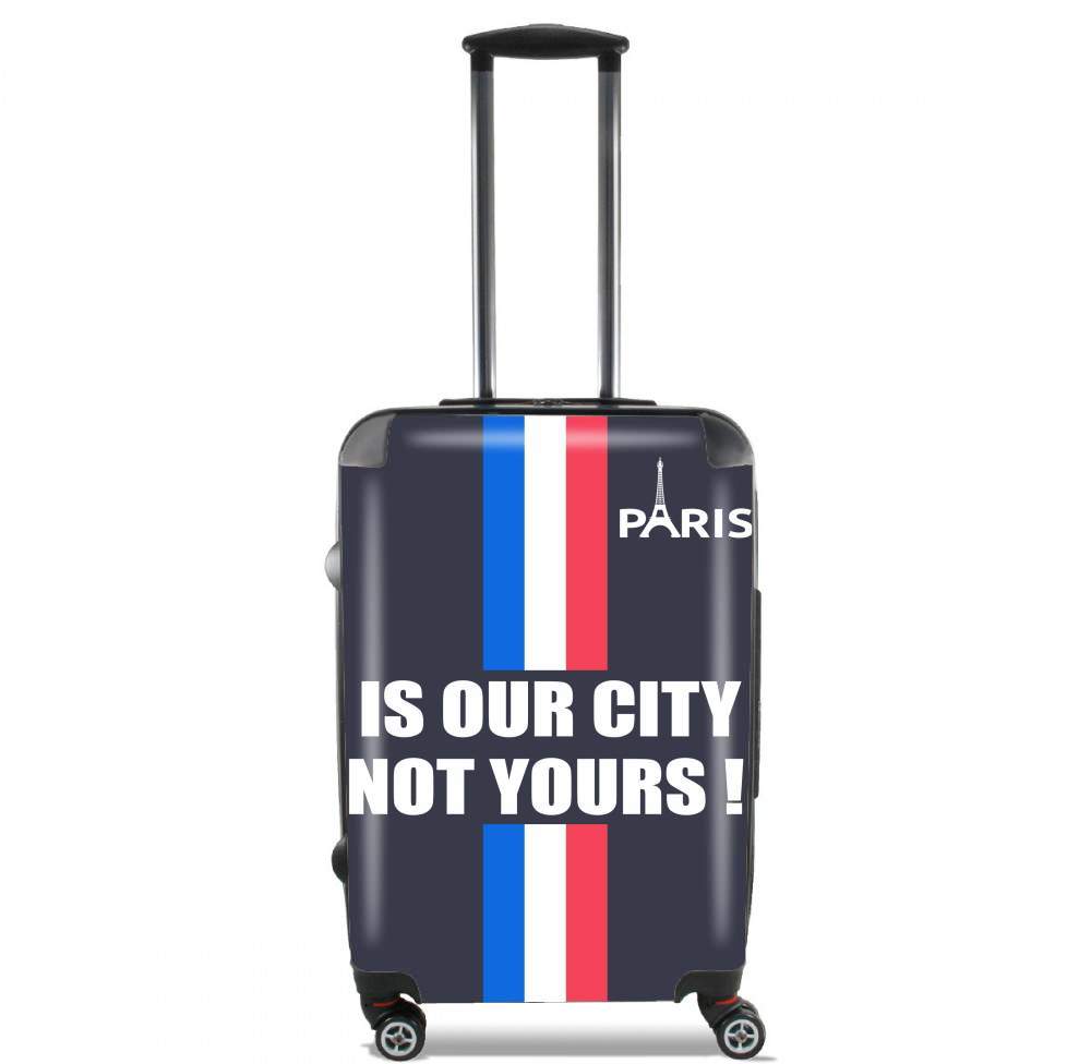 Valise Paris is our city NOT Yours